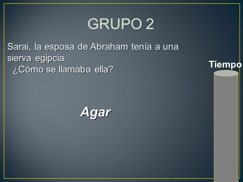 GRUPO 2 Agar Sarai, la esposa de Abraham tenía a una sierva egipcia.
