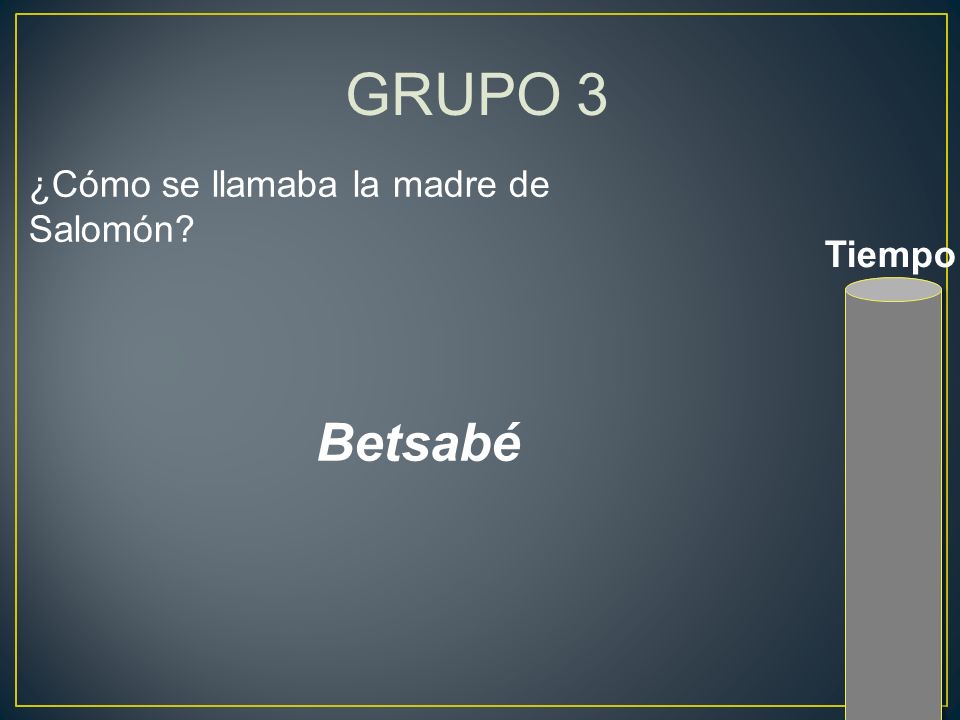 GRUPO 3 ¿Cómo se llamaba la madre de Salomón Tiempo Betsabé
