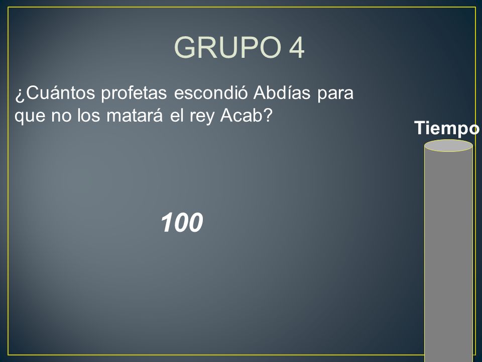 GRUPO 4 ¿Cuántos profetas escondió Abdías para que no los matará el rey Acab Tiempo 100