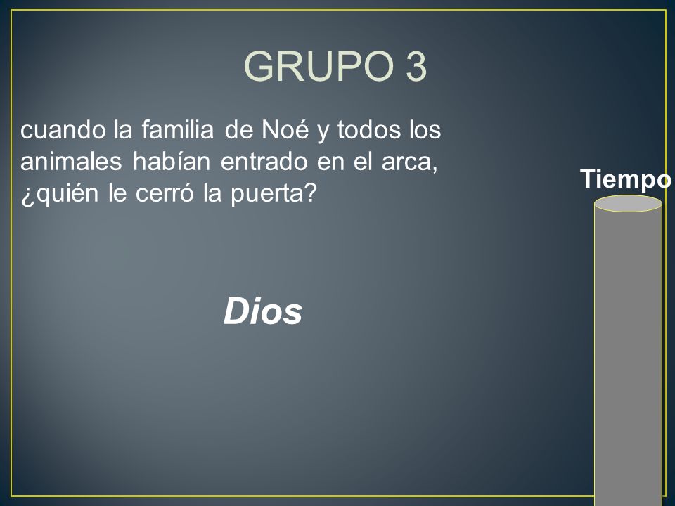 GRUPO 3 cuando la familia de Noé y todos los animales habían entrado en el arca, ¿quién le cerró la puerta