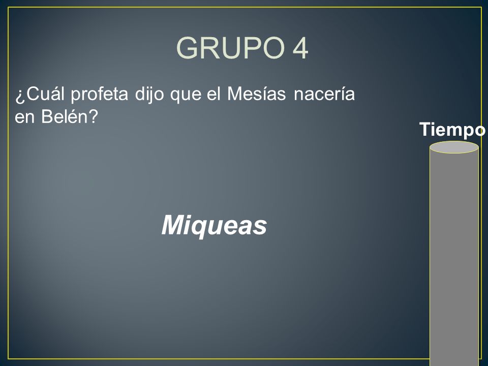 GRUPO 4 Miqueas ¿Cuál profeta dijo que el Mesías nacería en Belén