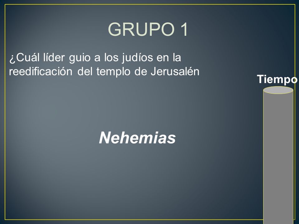 GRUPO 1 ¿Cuál líder guio a los judíos en la reedificación del templo de Jerusalén Tiempo Nehemias