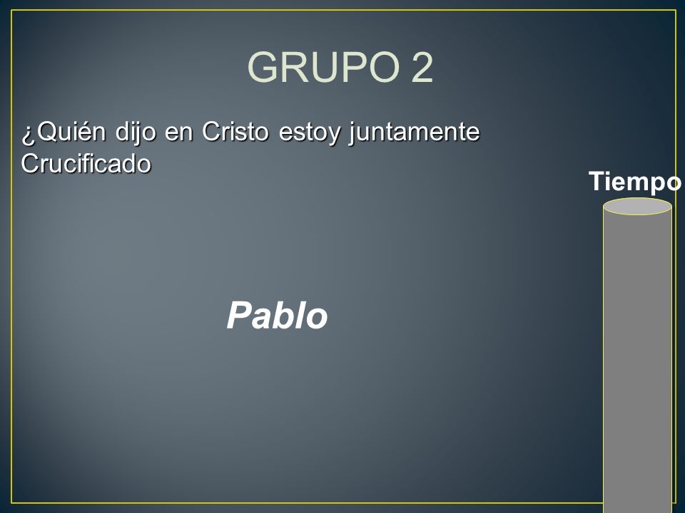 GRUPO 2 Pablo ¿Quién dijo en Cristo estoy juntamente Crucificado