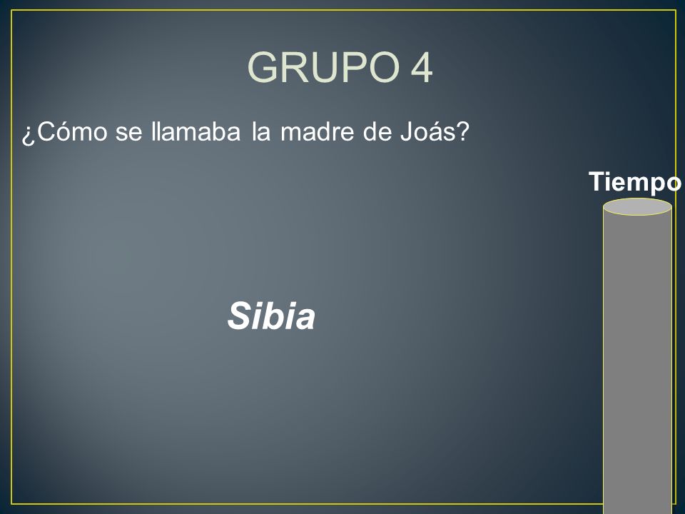GRUPO 4 ¿Cómo se llamaba la madre de Joás Tiempo Sibia