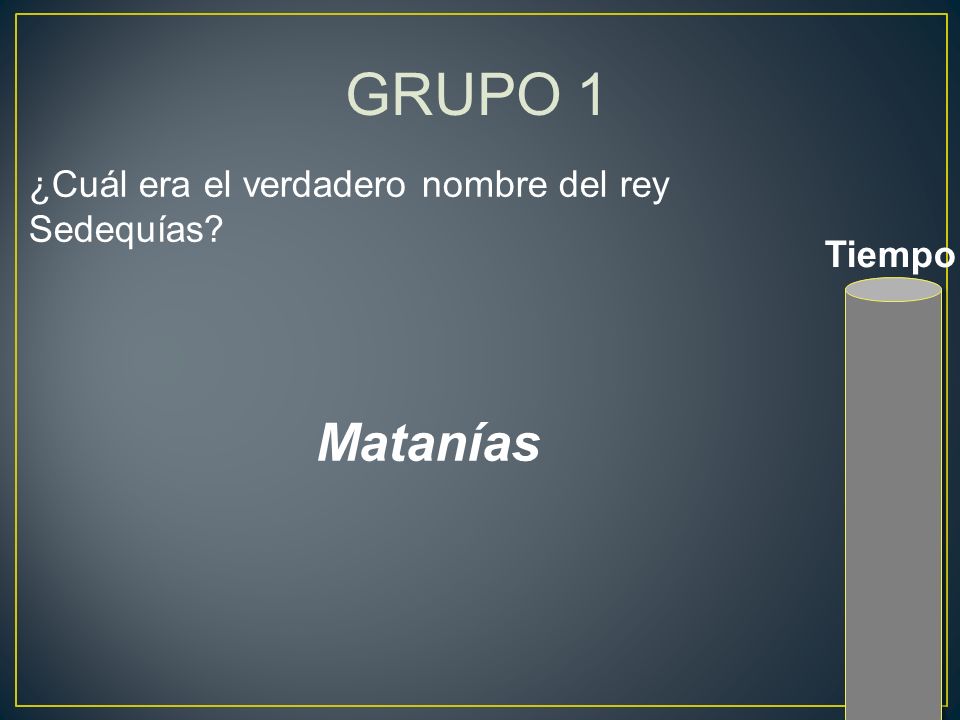 GRUPO 1 Matanías ¿Cuál era el verdadero nombre del rey Sedequías