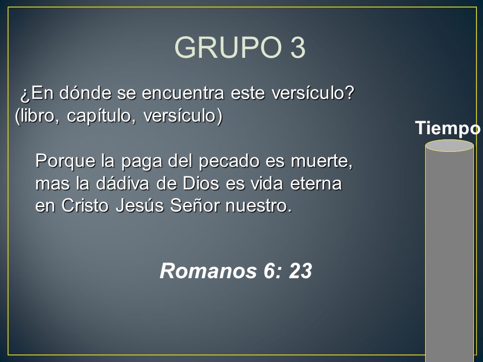 GRUPO 3 ¿En dónde se encuentra este versículo (libro, capítulo, versículo) Porque la paga del pecado es muerte,