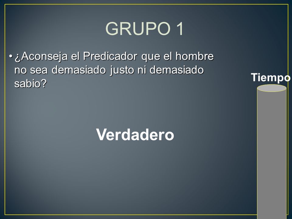 GRUPO 1 ¿Aconseja el Predicador que el hombre no sea demasiado justo ni demasiado sabio.