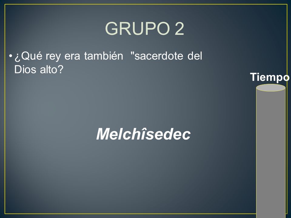 GRUPO 2 Melchîsedec ¿Qué rey era también sacerdote del Dios alto