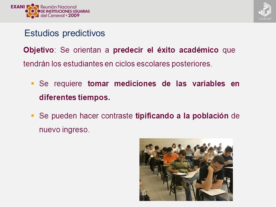 Estudios predictivos Objetivo: Se orientan a predecir el éxito académico que tendrán los estudiantes en ciclos escolares posteriores.