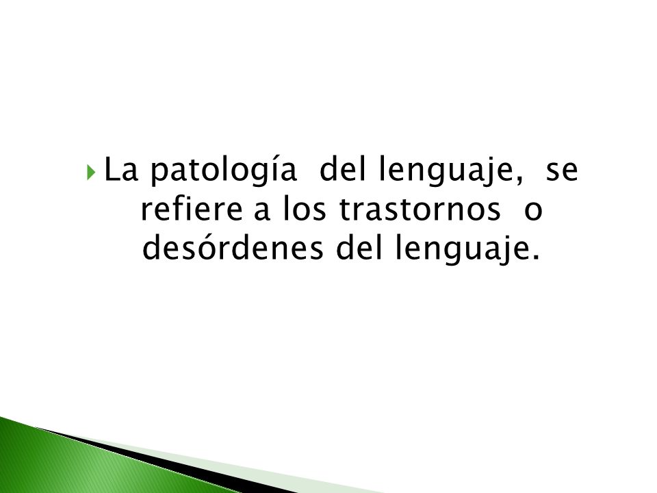 La patología del lenguaje, se refiere a los trastornos o desórdenes del lenguaje.