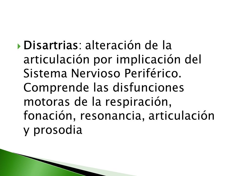 Disartrias: alteración de la articulación por implicación del Sistema Nervioso Periférico.