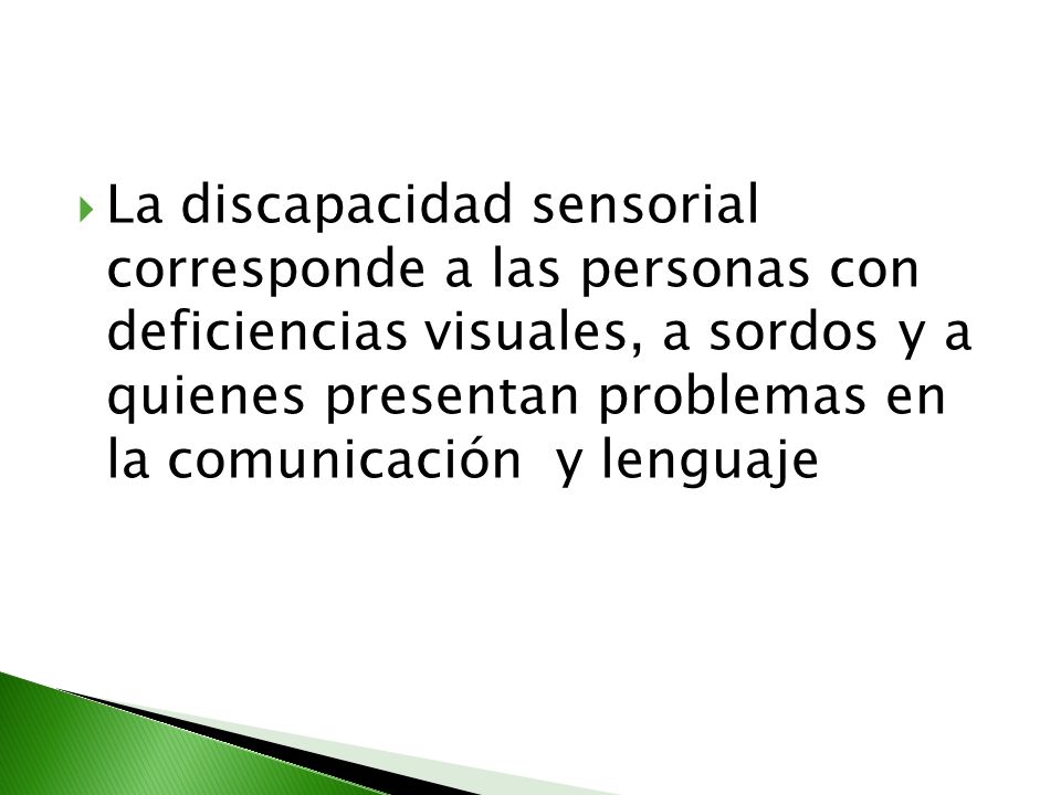 La discapacidad sensorial corresponde a las personas con deficiencias visuales, a sordos y a quienes presentan problemas en la comunicación y lenguaje