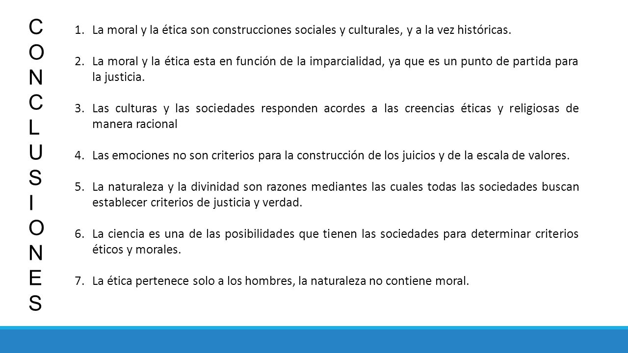 CONCLUSIONES La moral y la ética son construcciones sociales y culturales, y a la vez históricas.