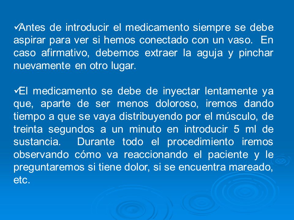 Antes de introducir el medicamento siempre se debe aspirar para ver si hemos conectado con un vaso. En caso afirmativo, debemos extraer la aguja y pinchar nuevamente en otro lugar.