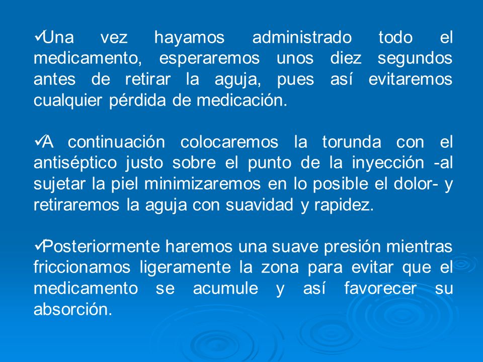 Una vez hayamos administrado todo el medicamento, esperaremos unos diez segundos antes de retirar la aguja, pues así evitaremos cualquier pérdida de medicación.