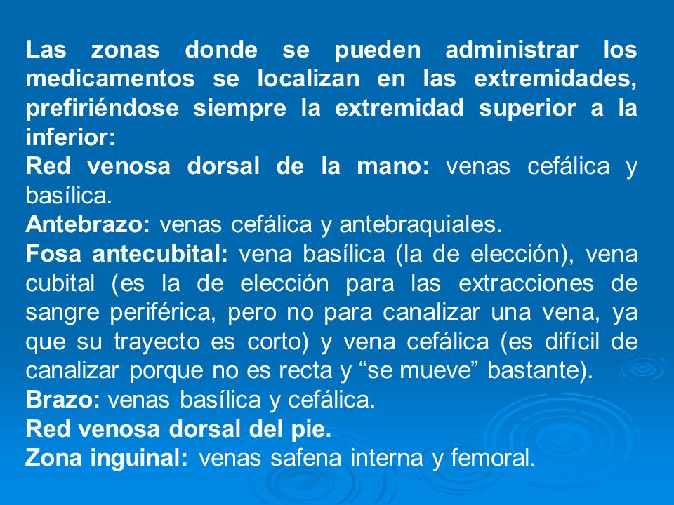Las zonas donde se pueden administrar los medicamentos se localizan en las extremidades, prefiriéndose siempre la extremidad superior a la inferior: