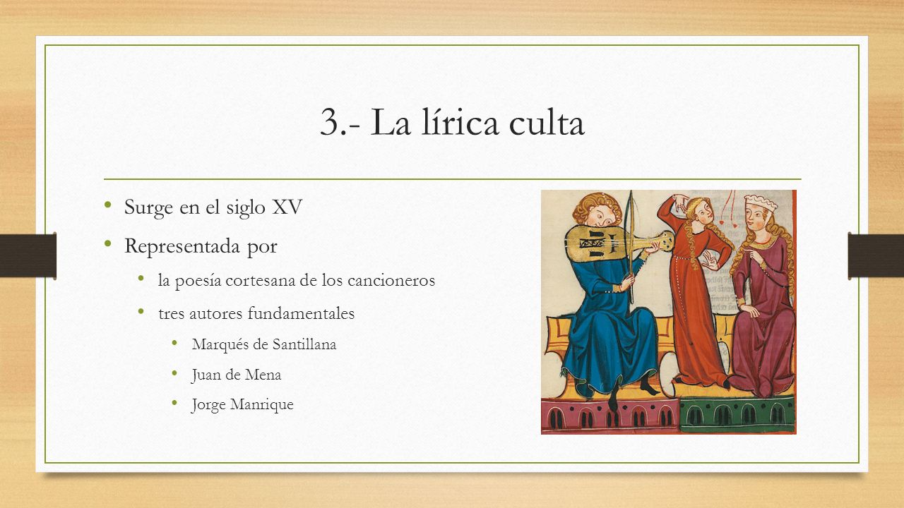3.- La lírica culta Surge en el siglo XV Representada por