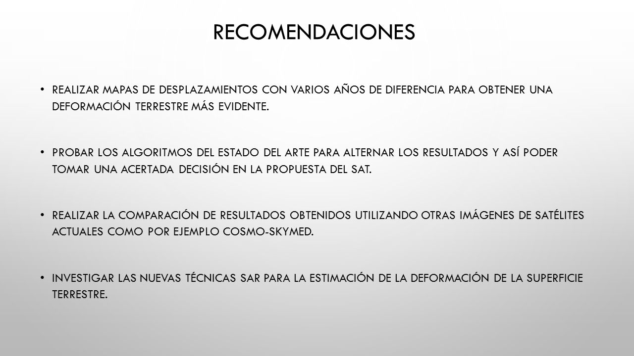 Recomendaciones Realizar mapas de desplazamientos con varios años de diferencia para obtener una deformación terrestre más evidente.