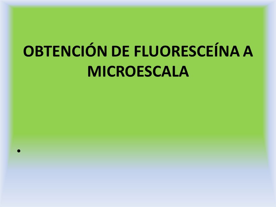 OBTENCIÓN DE FLUORESCEÍNA A MICROESCALA