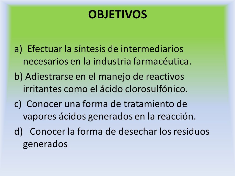 OBJETIVOS a) Efectuar la síntesis de intermediarios necesarios en la industria farmacéutica.
