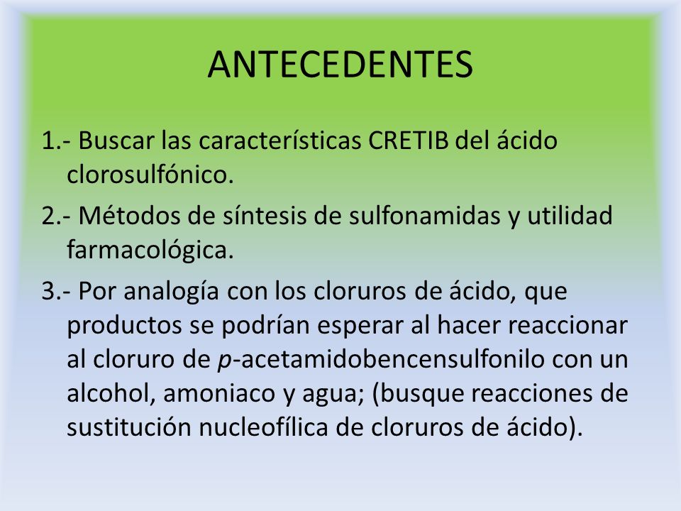 ANTECEDENTES 1.- Buscar las características CRETIB del ácido clorosulfónico. 2.- Métodos de síntesis de sulfonamidas y utilidad farmacológica.