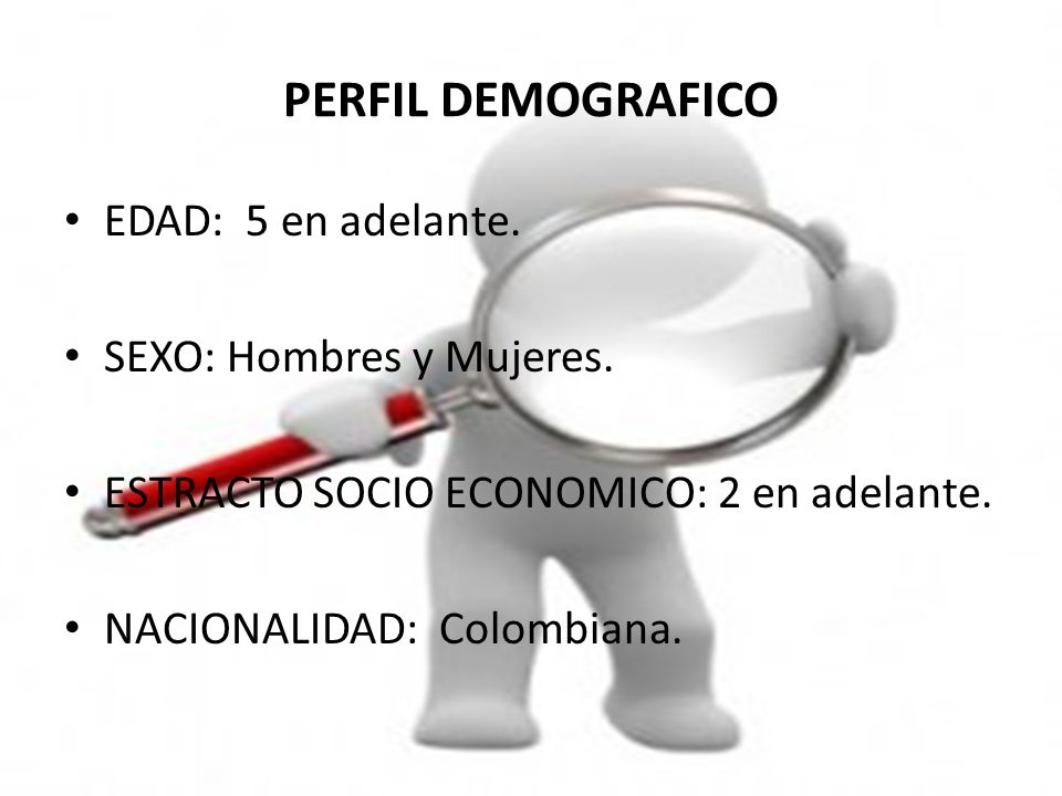 PERFIL DEMOGRAFICO EDAD: 5 en adelante. SEXO: Hombres y Mujeres.