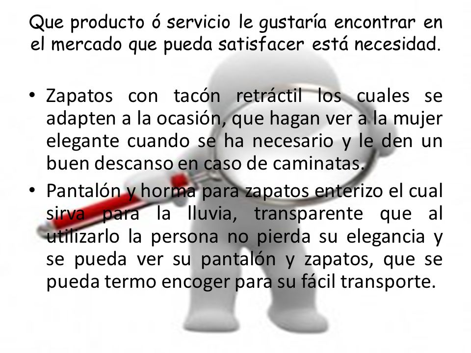 Que producto ó servicio le gustaría encontrar en el mercado que pueda satisfacer está necesidad.