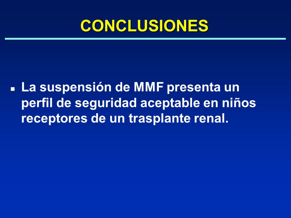 CONCLUSIONES La suspensión de MMF presenta un perfil de seguridad aceptable en niños receptores de un trasplante renal.