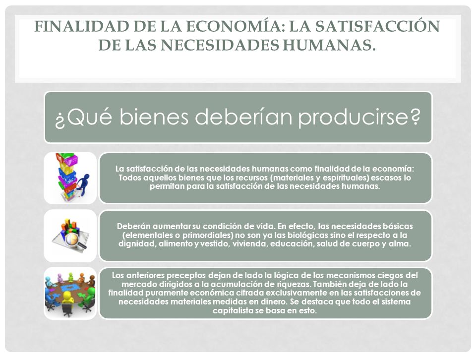 Finalidad de la economía: la satisfacción de las necesidades humanas.