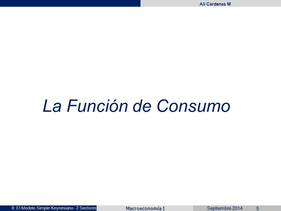 La Función de Consumo 9. El Modelo Simple Keynesiano- 2 Sectores