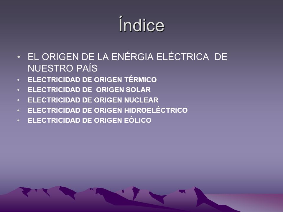 Índice EL ORIGEN DE LA ENÉRGIA ELÉCTRICA DE NUESTRO PAÍS