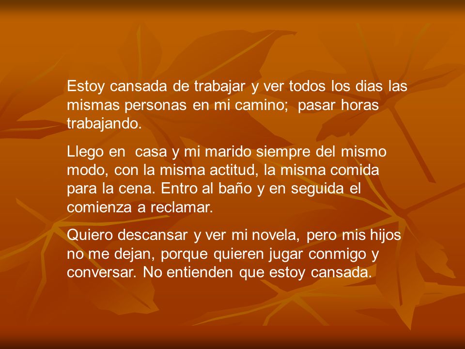 Estoy cansada de trabajar y ver todos los dias las mismas personas en mi camino; pasar horas trabajando.