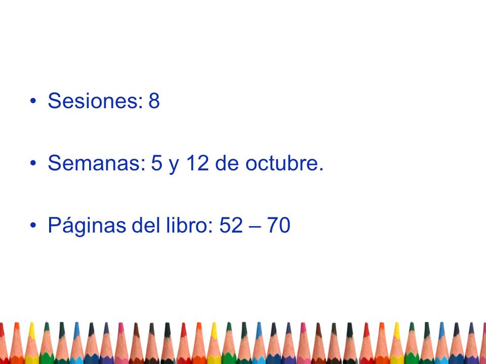 Sesiones: 8 Semanas: 5 y 12 de octubre. Páginas del libro: 52 – 70