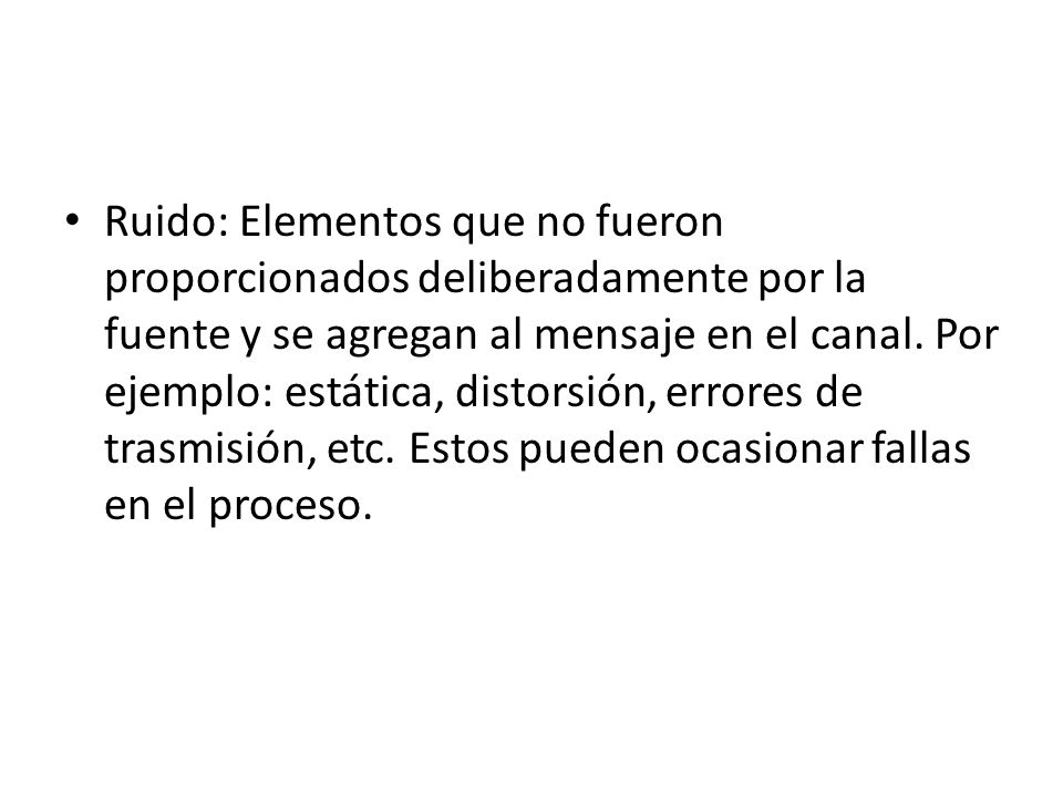 Ruido: Elementos que no fueron proporcionados deliberadamente por la fuente y se agregan al mensaje en el canal.