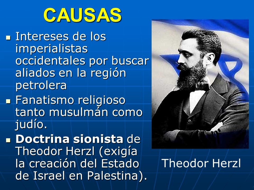 CAUSAS Intereses de los imperialistas occidentales por buscar aliados en la región petrolera. Fanatismo religioso tanto musulmán como judío.