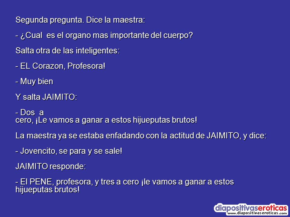 Segunda pregunta. Dice la maestra: - ¿Cual es el organo mas importante del cuerpo.