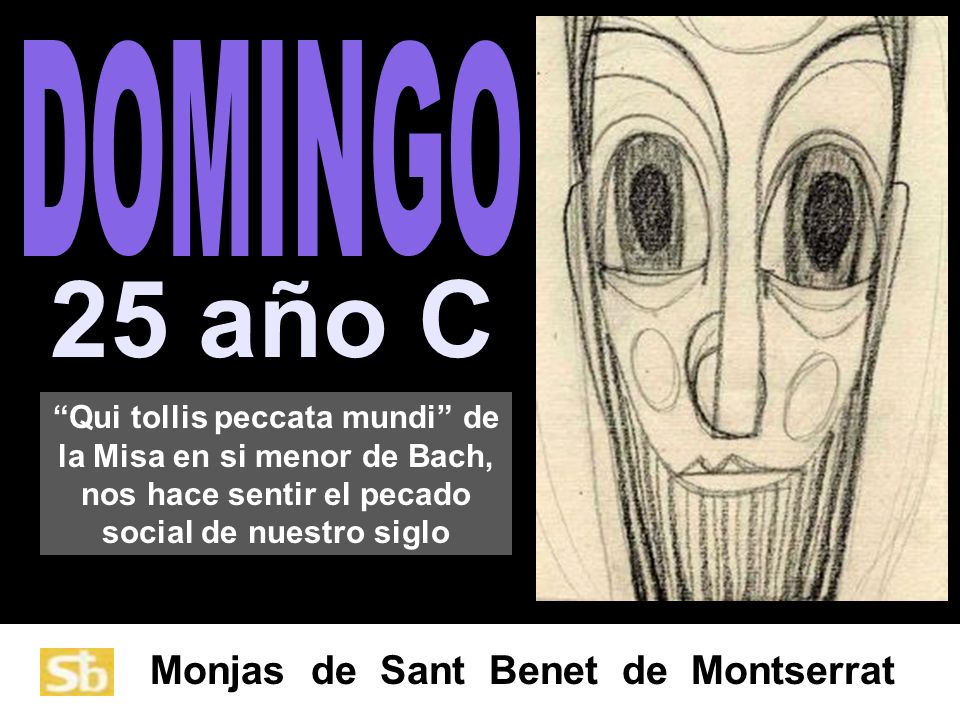 DOMINGO 25 año C. Qui tollis peccata mundi de la Misa en si menor de Bach, nos hace sentir el pecado social de nuestro siglo.