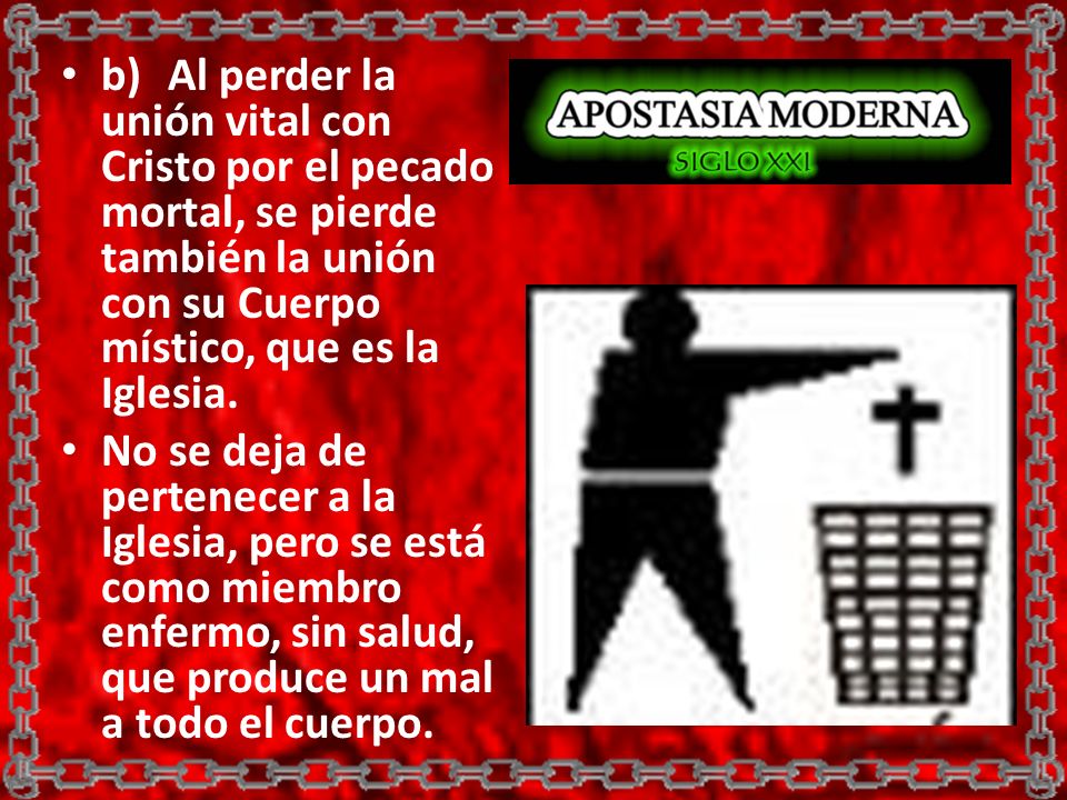 b) Al perder la unión vital con Cristo por el pecado mortal, se pierde también la unión con su Cuerpo místico, que es la Iglesia.