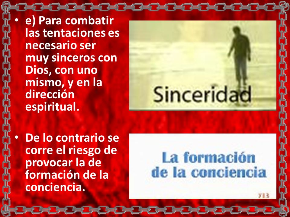e) Para combatir las tentaciones es necesario ser muy sinceros con Dios, con uno mismo, y en la dirección espiritual.