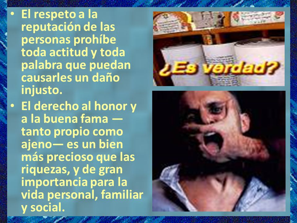 El respeto a la reputación de las personas prohíbe toda actitud y toda palabra que puedan causarles un daño injusto.