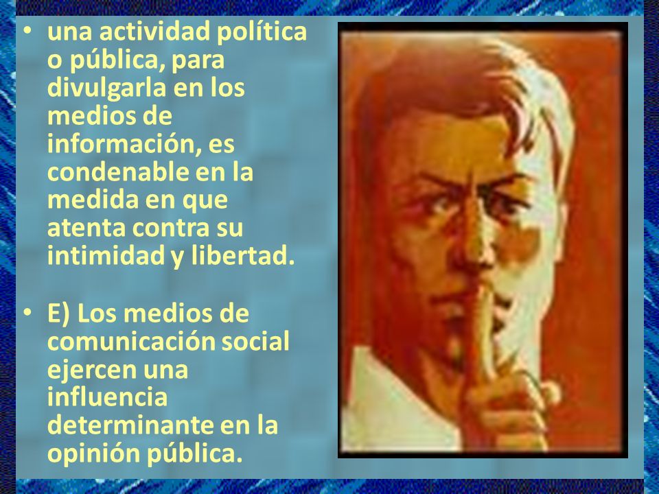 una actividad política o pública, para divulgarla en los medios de información, es condenable en la medida en que atenta contra su intimidad y libertad.