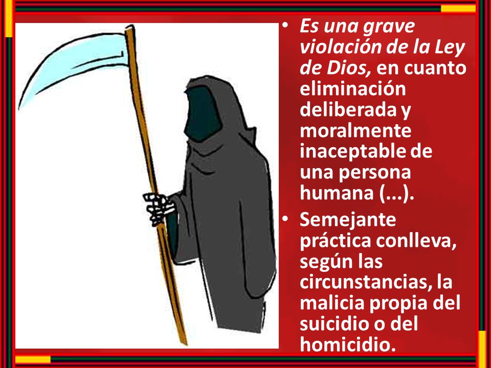 Es una grave violación de la Ley de Dios, en cuanto eliminación deliberada y moralmente inaceptable de una persona humana (...).