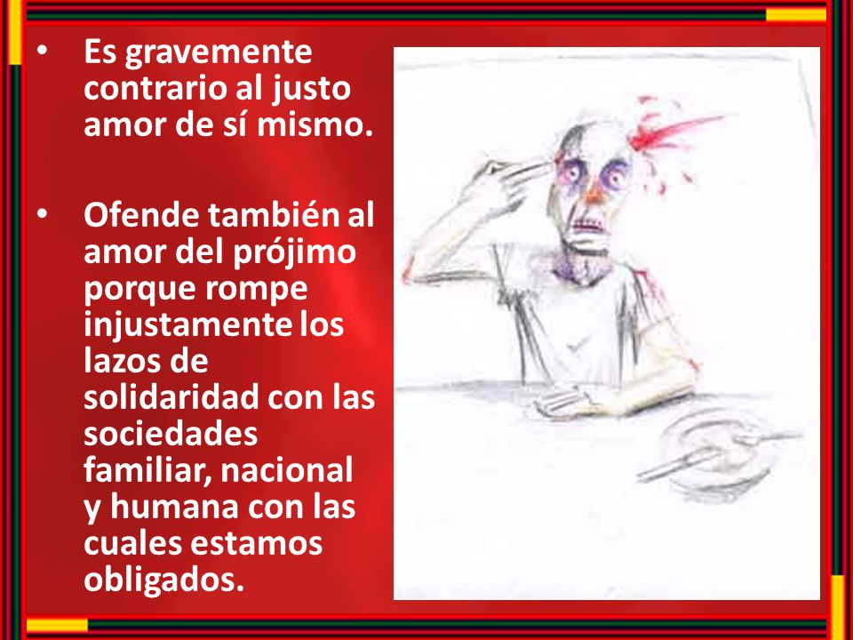 Es gravemente contrario al justo amor de sí mismo.