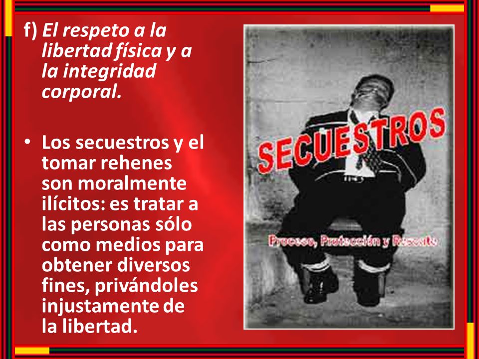 f) El respeto a la libertad física y a la integridad corporal.