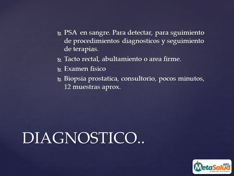 PSA en sangre. Para detectar, para sguimiento de procedimientos diagnosticos y seguimiento de terapias.