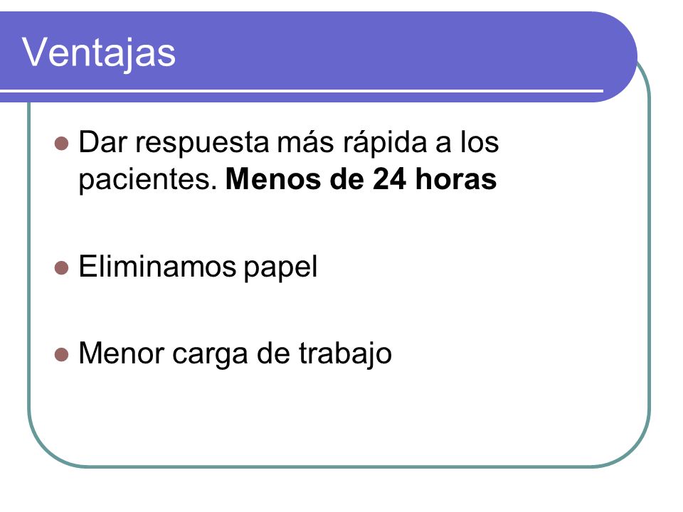 Ventajas Dar respuesta más rápida a los pacientes. Menos de 24 horas