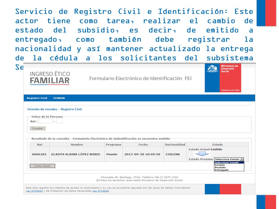 Servicio de Registro Civil e Identificación: Este actor tiene como tarea, realizar el cambio de estado del subsidio, es decir, de emitido a entregado, como también debe registrar la nacionalidad y así mantener actualizado la entrega de la cédula a los solicitantes del subsistema Seguridad y Oportunidades.