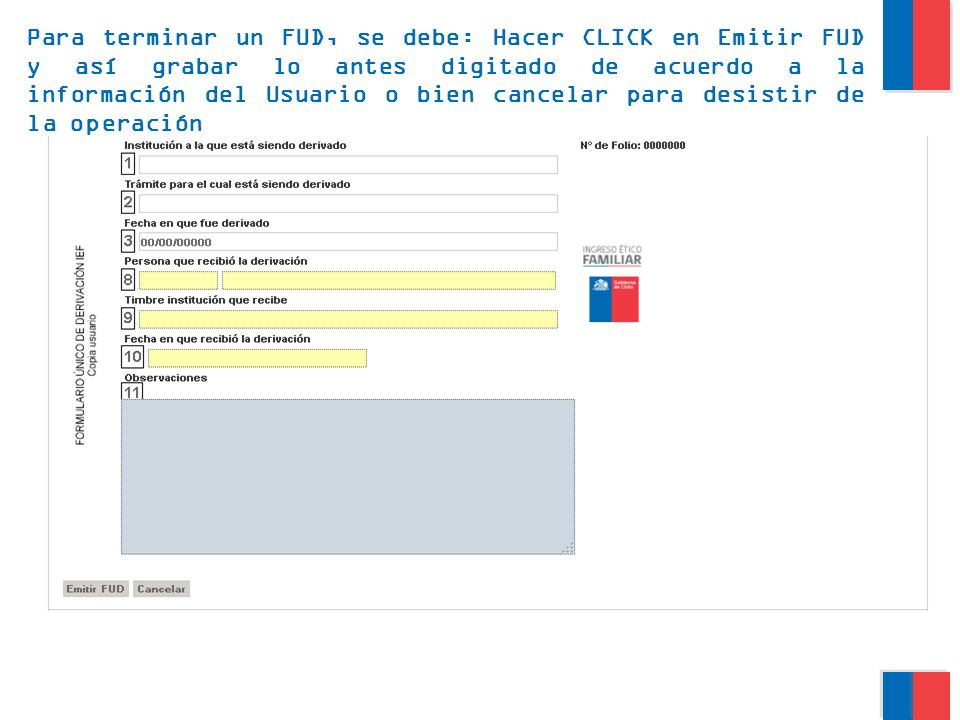 Para terminar un FUD, se debe: Hacer CLICK en Emitir FUD y así grabar lo antes digitado de acuerdo a la información del Usuario o bien cancelar para desistir de la operación