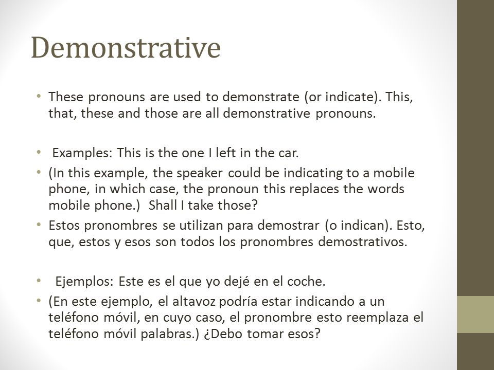 Demonstrative These pronouns are used to demonstrate (or indicate). This, that, these and those are all demonstrative pronouns.