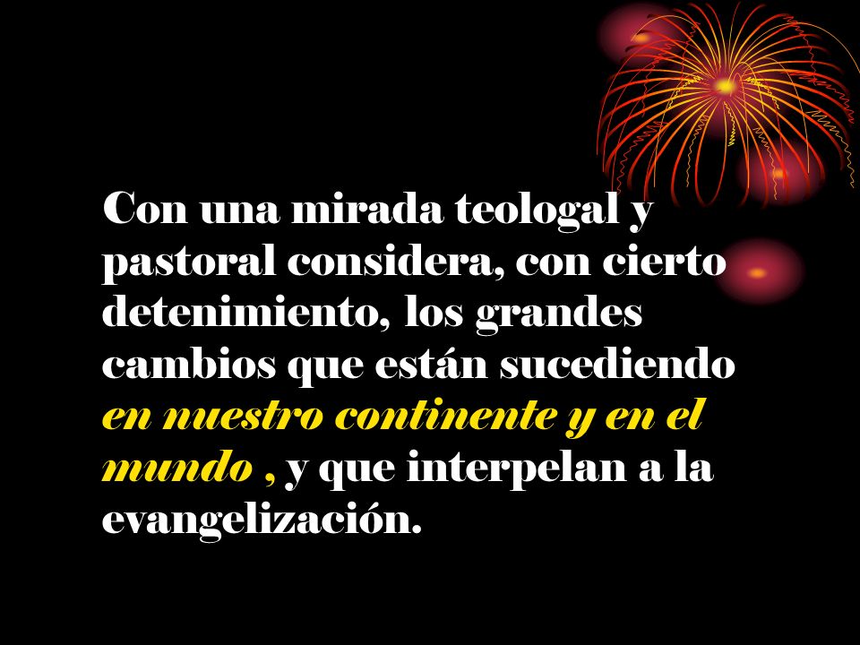 Con una mirada teologal y pastoral considera, con cierto detenimiento, los grandes cambios que están sucediendo en nuestro continente y en el mundo , y que interpelan a la evangelización.